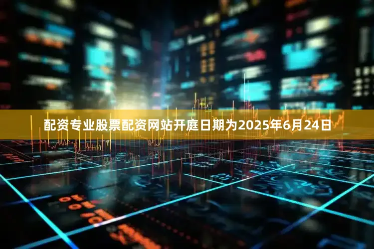 配资专业股票配资网站开庭日期为2025年6月24日
