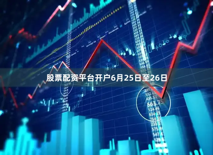 股票配资平台开户　　6月25日至26日