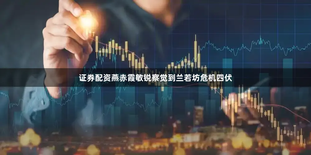 证券配资燕赤霞敏锐察觉到兰若坊危机四伏