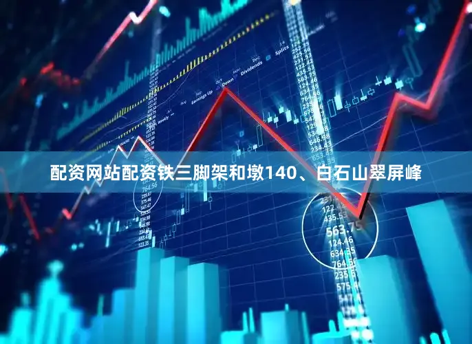 配资网站配资铁三脚架和墩140、白石山翠屏峰