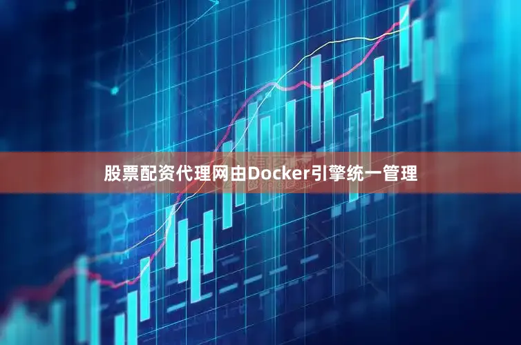 股票配资代理网由Docker引擎统一管理