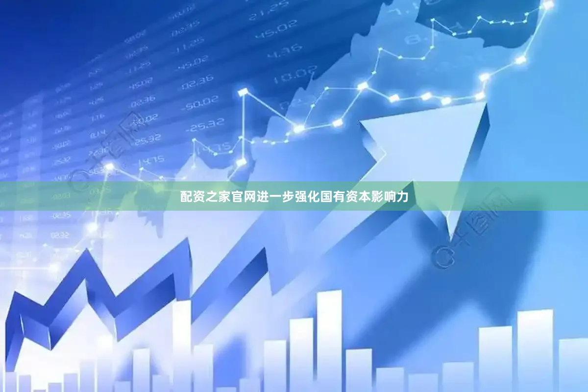 配资之家官网进一步强化国有资本影响力