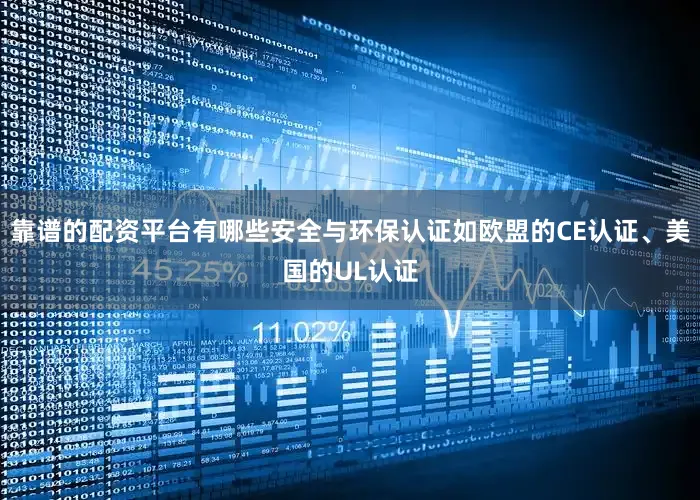 靠谱的配资平台有哪些安全与环保认证如欧盟的CE认证、美国的UL认证